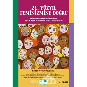 21. YÜZYIL FEMINIZMINE DOĞRU NEOLIBERALIZMIN ÖTESINDE BIR KADIN HAREKETI İÇIN TARTIŞMALAR - AYNUR ÖZUĞURLU