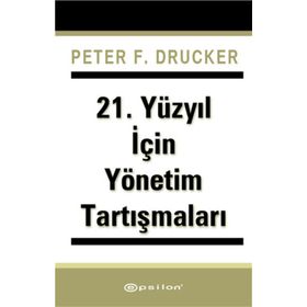 21. Yüzyıl İçin Yönetim Tartışmaları - Peter F. Drucker