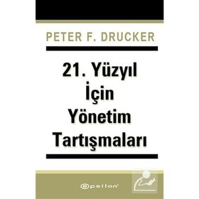 21. Yüzyıl İçin Yönetim Tartışmaları - Peter F. Drucker