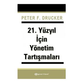 21. Yüzyıl İçin Yönetim Tartışmaları - Peter F. Drucker