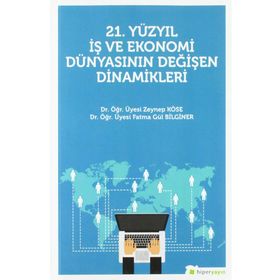21. Yüzyıl İş Ekonomi Dünyasının Değişen Dinamikleri - Fatma Gül Bilginer