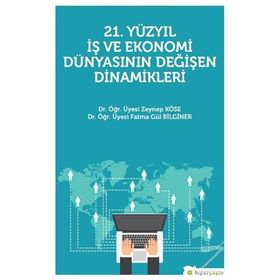 21. Yüzyıl İş Ekonomi Dünyasının Değişen Dinamikleri - Fatma Gül Bilginer