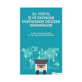 21. Yüzyıl İş Ekonomi Dünyasının Değişen Dinamikleri - Fatma Gül Bilginer