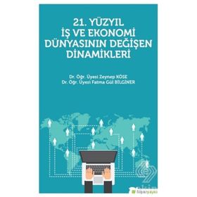 21. Yüzyıl İş Ekonomi Dünyasının Değişen Dinamikleri - Fatma Gül Bilginer