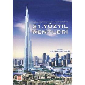 21. YÜZYIL KENTLERI (MEKAN, KÜLTÜR VE YÖNETİM PERSPEKTIFINDE) - ELIF KARAKURT TOSUN