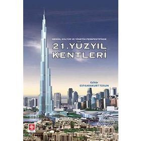 21. YÜZYIL KENTLERI (MEKAN, KÜLTÜR VE YÖNETİM PERSPEKTIFINDE) - ELIF KARAKURT TOSUN