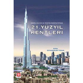21. YÜZYIL KENTLERI (MEKAN, KÜLTÜR VE YÖNETİM PERSPEKTIFINDE) - ELIF KARAKURT TOSUN