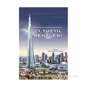 21. YÜZYIL KENTLERI (MEKAN, KÜLTÜR VE YÖNETİM PERSPEKTIFINDE) - ELIF KARAKURT TOSUN