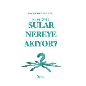 21.Yüzyıl Sular Nereye Akıyor? - Ercan Değirmenci