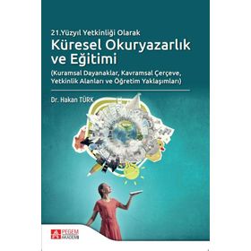 21. Yüzyıl Yetkinliği Olarak Küresel Okuryazarlık ve Eğitimi - Pegem Akademi Yayıncılık