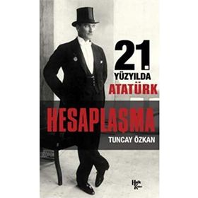 21. Yüzyılda Atatürk Hesaplaşma - Tuncay Özkan