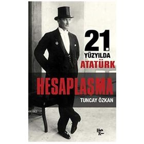21. Yüzyılda Atatürk Hesaplaşma - Tuncay Özkan