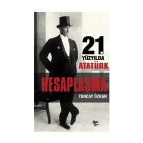 21. Yüzyılda Atatürk Hesaplaşma - Tuncay Özkan