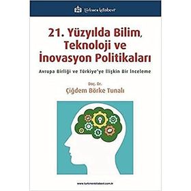 21 Yüzyılda Bilim Teknoloji ve İnovasyon Politikaları Çiğdem Börke Tunalı Türkmen Kitabevi