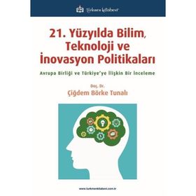 21 Yüzyılda Bilim Teknoloji ve İnovasyon Politikaları Çiğdem Börke Tunalı Türkmen Kitabevi