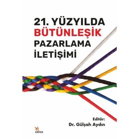 21. Yüzyılda Bütünleşik Pazarlama İletişimi - Gülşah Aydın