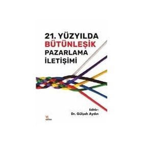 21. Yüzyılda Bütünleşik Pazarlama İletişimi - Gülşah Aydın
