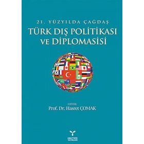 21. YÜZYILDA ÇAĞDAŞ TÜRK DIŞ POLİTİKASI VE DIPLOMASISI - HASRET ÇOMAK