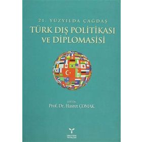 21. YÜZYILDA ÇAĞDAŞ TÜRK DIŞ POLİTİKASI VE DIPLOMASISI - HASRET ÇOMAK