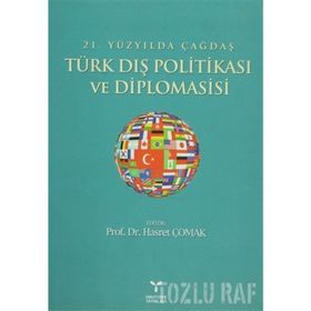 21. YÜZYILDA ÇAĞDAŞ TÜRK DIŞ POLİTİKASI VE DIPLOMASISI - HASRET ÇOMAK