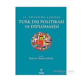 21. YÜZYILDA ÇAĞDAŞ TÜRK DIŞ POLİTİKASI VE DIPLOMASISI - HASRET ÇOMAK