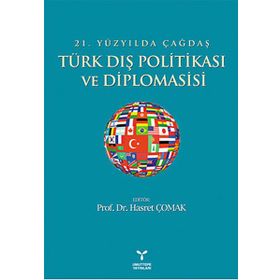 21. YÜZYILDA ÇAĞDAŞ TÜRK DIŞ POLİTİKASI VE DIPLOMASISI - HASRET ÇOMAK