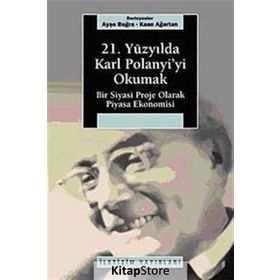 21. YÜZYILDA KARL POLANYI'YI OKUMAK BIR SIYASI PROJE OLARAK PIYASA EKONOMISI - KAAN AĞARTAN;AYŞE BUĞRA