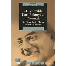 21. YÜZYILDA KARL POLANYI'YI OKUMAK BIR SIYASI PROJE OLARAK PIYASA EKONOMISI - KAAN AĞARTAN;AYŞE BUĞRA