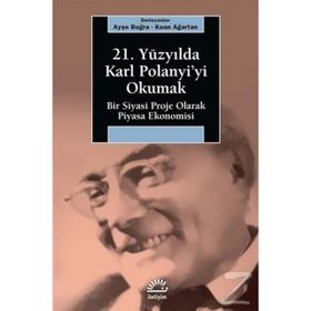 21. YÜZYILDA KARL POLANYI'YI OKUMAK BIR SIYASI PROJE OLARAK PIYASA EKONOMISI - KAAN AĞARTAN;AYŞE BUĞRA