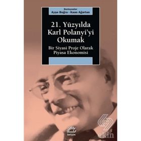 21. YÜZYILDA KARL POLANYI'YI OKUMAK BIR SIYASI PROJE OLARAK PIYASA EKONOMISI - KAAN AĞARTAN;AYŞE BUĞRA