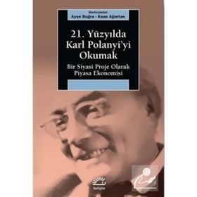 21. YÜZYILDA KARL POLANYI'YI OKUMAK BIR SIYASI PROJE OLARAK PIYASA EKONOMISI - KAAN AĞARTAN;AYŞE BUĞRA