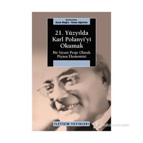 21. YÜZYILDA KARL POLANYI'YI OKUMAK BIR SIYASI PROJE OLARAK PIYASA EKONOMISI - KAAN AĞARTAN;AYŞE BUĞRA