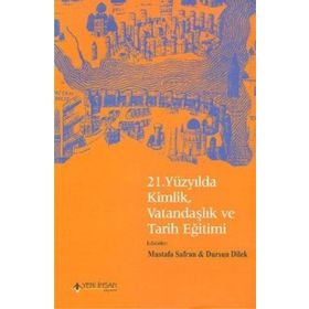 21. YÜZYILDA KIMLIK, VATANDAŞLIK VE TARIH EĞİTİMİ - MUSTAFA SAFRAN; DURSUN DILEK