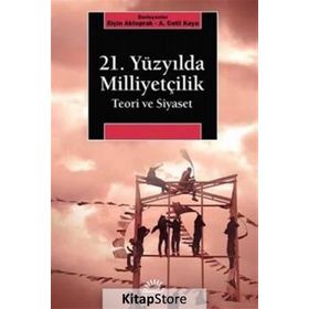 21. Yüzyılda Milliyetçilik Teori ve Siyaset - A. Celil Kaya , Elçin Aktoprak