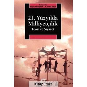 21. Yüzyılda Milliyetçilik Teori ve Siyaset - A. Celil Kaya , Elçin Aktoprak