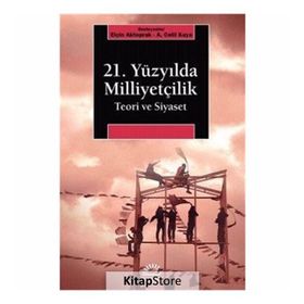 21. Yüzyılda Milliyetçilik Teori ve Siyaset - A. Celil Kaya , Elçin Aktoprak