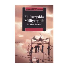 21. Yüzyılda Milliyetçilik Teori ve Siyaset - A. Celil Kaya , Elçin Aktoprak