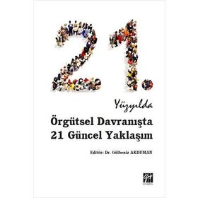 21.Yüzyılda Örgütsel Davranışta 21 Güncel Yaklaşım - Gülbeniz Akduman
