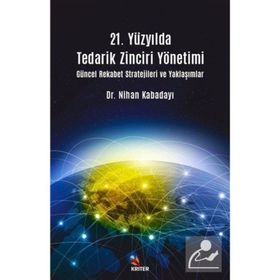 21. Yüzyılda Tedarik Zinciri Yönetimi : Güncel Rekabet Stratejileri ve Yaklaşımlar - Nihan Kabadayı