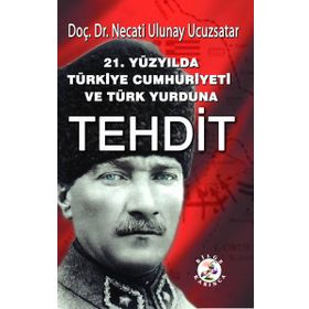 21. Yüzyılda Türkiye Cumhuriyeti ve Türk Yurduna Tehdit - Necati Ulunay Ucuzsatar
