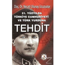 21. Yüzyılda Türkiye Cumhuriyeti ve Türk Yurduna Tehdit - Necati Ulunay Ucuzsatar