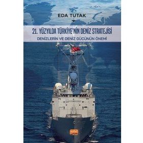 21. Yüzyılda Türkiye’nin Deniz Stratejisi: Denizlerin ve Deniz Gücünün Önemi