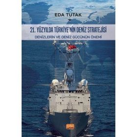 21. Yüzyılda Türkiye’nin Deniz Stratejisi: Denizlerin ve Deniz Gücünün Önemi