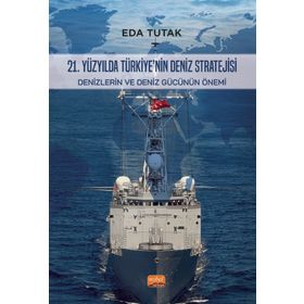 21. Yüzyılda Türkiye’nin Deniz Stratejisi: Denizlerin ve Deniz Gücünün Önemi