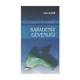21. YÜZYILIN İLK ÇEYREĞİNDE KARADENIZ GÜVENLİĞİ - AKIN ALKAN (ISBN:9789755919379)