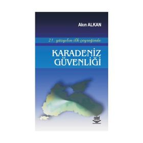 21. YÜZYILIN İLK ÇEYREĞİNDE KARADENIZ GÜVENLİĞİ - AKIN ALKAN (ISBN:9789755919379)