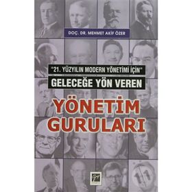 21. YÜZYILIN MODERN YÖNETİMİ İÇİN GELECEĞE YÖN VEREN YÖNETIM GURULARI - MEHMET AKIF ÖZER