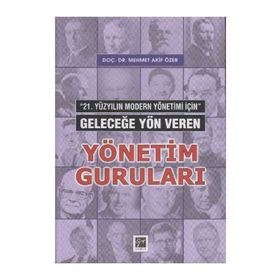 21. YÜZYILIN MODERN YÖNETİMİ İÇİN GELECEĞE YÖN VEREN YÖNETIM GURULARI - MEHMET AKIF ÖZER