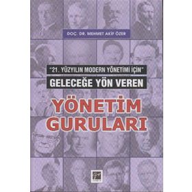 21. YÜZYILIN MODERN YÖNETİMİ İÇİN GELECEĞE YÖN VEREN YÖNETIM GURULARI - MEHMET AKIF ÖZER