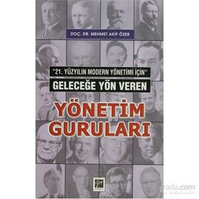 21. YÜZYILIN MODERN YÖNETİMİ İÇİN GELECEĞE YÖN VEREN YÖNETIM GURULARI - MEHMET AKIF ÖZER